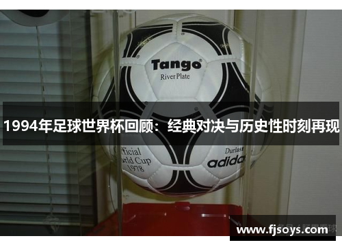 1994年足球世界杯回顾：经典对决与历史性时刻再现
